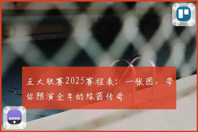 五大联赛2025赛程表：一张图，带你预演全年的绿茵传奇