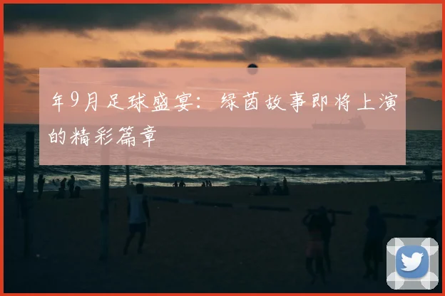 年9月足球盛宴：绿茵故事即将上演的精彩篇章